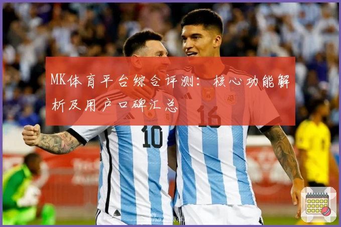 MK体育平台综合评测：核心功能解析及用户口碑汇总