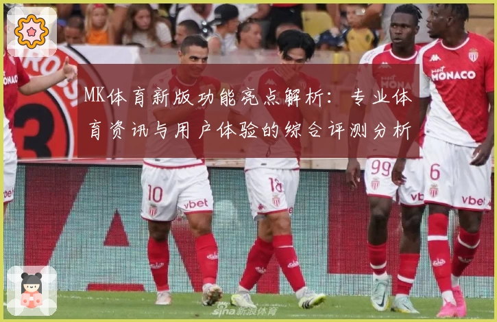 MK体育新版功能亮点解析：专业体育资讯与用户体验的综合评测分析